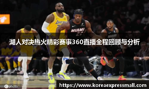 湖人对决热火精彩赛事360直播全程回顾与分析
