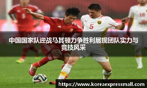中国国家队迎战马其顿力争胜利展现团队实力与竞技风采
