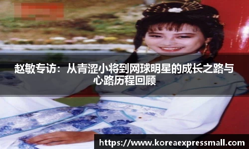 赵敏专访：从青涩小将到网球明星的成长之路与心路历程回顾