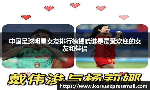 中国足球明星女友排行榜揭晓谁是最受欢迎的女友和伴侣