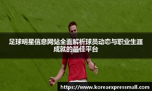 足球明星信息网站全面解析球员动态与职业生涯成就的最佳平台